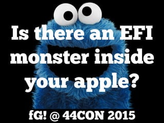 fG! @ 44CON 2015
Is there an EFI
monster inside
your apple?
 