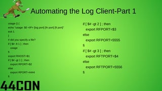 Automating the Log Client-Part 1
usage () {
echo "usage: $0 <IP> [log port] [fn port] [ft port]"
exit 1
}
# did you specif...