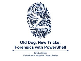 Old Dog, New Tricks:
Forensics with PowerShell
Jared Atkinson
Veris Group’s Adaptive Threat Division
 