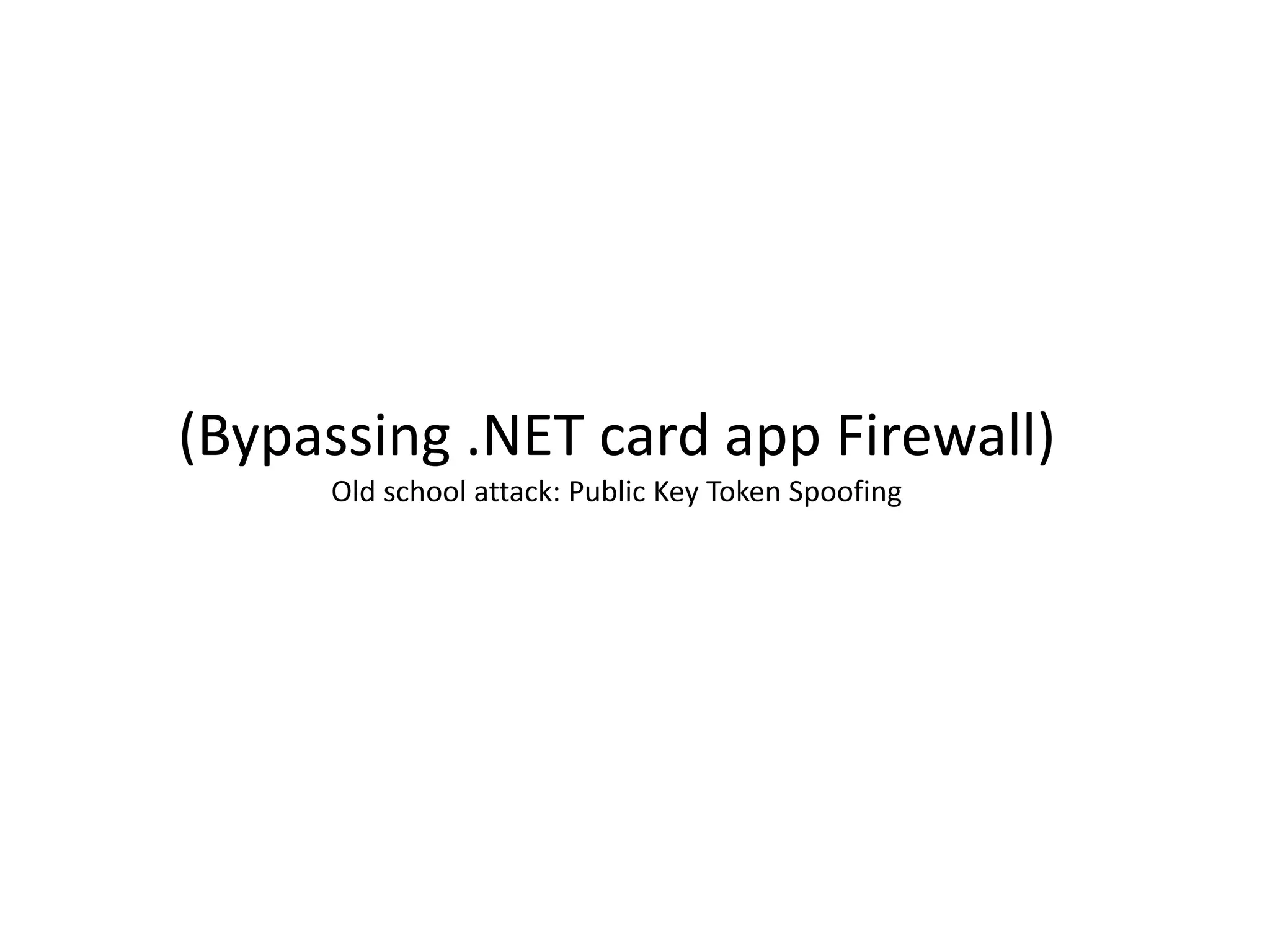(Bypassing .NET card app Firewall)
     Old school attack: Public Key Token Spoofing
 