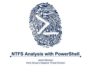 NTFS Analysis with PowerShell
Jared Atkinson
Veris Group’s Adaptive Threat Division
 