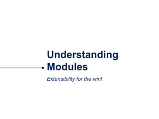 Understanding
Modules
Extensibility for the win!
 