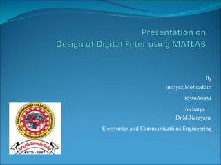 By
Imtiyaz Mohiuddin
10361A0434
In charge
Dr.M.Narayana
Electronics and Communications Engineering
 