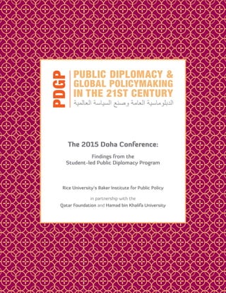 The 2015 Doha Conference:
Findings from the
Student-led Public Diplomacy Program
Rice University’s Baker Institute for Public Policy
in partnership with the
Qatar Foundation and Hamad bin Khalifa University
 