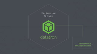 datatron
Fast  Predic.ve 
AI  Engine
harish@datatron.io  
h-ps://angel.co/datatron
 