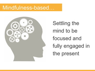 Settling the
mind to be
focused and
fully engaged in
the present
Mindfulness-based…
 