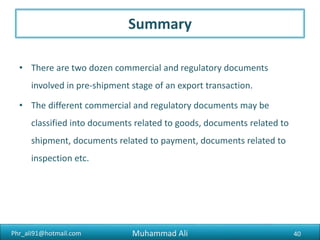 Phr_ali91@hotmail.com
CFR (‘Cost and Freight’)
• The seller must pay the costs of bringing the goods to the specified port.
The buyer is responsible for risks when the goods are loaded onto the
ship.
40Muhammad Ali
 