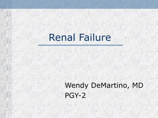 Renal Failure Wendy DeMartino, MD PGY-2   