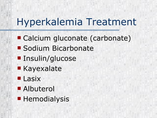 Hyperkalemia Treatment Calcium gluconate (carbonate) Sodium Bicarbonate Insulin/glucose Kayexalate Lasix  Albuterol Hemodialysis 
