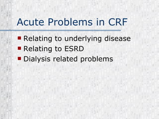 Acute Problems in CRF Relating to underlying disease Relating to ESRD Dialysis related problems 