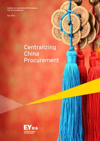 1Centralizing China Procurement
Centralizing
China
Procurement
Insights on operational effectiveness,
risk and compliance
Apr 2015
 
