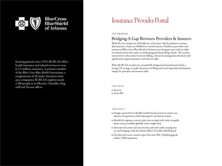 Insuring patients since 1933, BCBS AZ offers
health insurance and related services to near-
ly 1.5 million customers. A premier member
of the Blue Cross Blue Shield Association, a
conglomerate of 36 major American insur-
ance companies, BCBS AZ employs nearly
1,500 people in its Phoenix, Chandler, Flag-
staff and Tucson offices.
Bridging A Gap Between Providers & Insurers
THE PROBLEM
THE TECH
THE GOALS
With the ever rising costs of healthcare, it becomes vital for patients to ensure
that insurance claims are fulfilled in a timely manner. Healthcare providers and
partners of Blue Cross Blue Shield of Arizona were facing an issue with an older
out-dated system that made record keeping and claim filing a hassle. This archaic
system led to a disconnect between billing, clerical, & management divisions and
significantly impacted patients and doctors alike.
What BCBS AZ needed was a beautifully designed web portal powered by a
strong UX strategy to make the process of filing and retrieving claim information
simple for providers and insurers alike.
•	Sitecore
•	Axure RP
•	Design a powerful yet flexible module based system to ensure con-
sistency of experience while allowing for role based content
•	Identify & organize content types into a simple and easily navigable
menu system available globally with a single click
•	Innovate and create rich new layouts and styles while staying true
to, and bringing to life the historic Blue Cross Blue Shield brand
•	Develop and create content types that meet B2C/Marketing goals
within a B2B experience
InsuranceProviderPortal
 