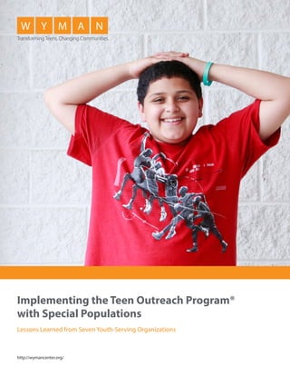 Implementing the Teen Outreach Program®
with Special Populations
Lessons Learned from Seven Youth-Serving Organizations
http://wymancenter.org/
 
