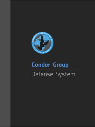 Condor Group
Defense System
C
O
N
D
O
R
INTERNATI
O
N
A
L
S
E
C
U
R I T Y G R
O
U
P
 