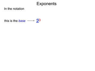 In the notation
23this is the base
Exponents
 