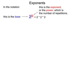 In the notation
= 2 * 2 * 223this is the base
this is the exponent,
or the power, which is
the number of repetitions.
Exponents
 