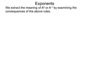 Exponents
We extract the meaning of A0 or A–1 by examining the
consequences of the above rules.
 
