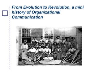 From Evolution to Revolution, a mini
history of Organizational
Communication
Roger D’Aprix , 2014 CLE Conference
 
