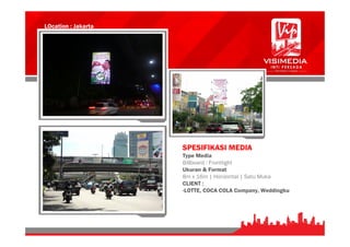 LOcation : Jakarta
SPESIFIKASI MEDIA
Type Media
Billboard : Frontlight
Ukuran & Format
8m x 16m | Horizontal | Satu Muka
CLIENT :
-LOTTE, COCA COLA Company, Weddingku
 