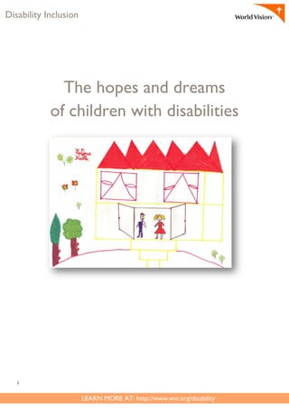i
Disability Inclusion
LEARN MORE AT: http://www.wvi.org/disability
The hopes and dreams
of children with disabilities
 