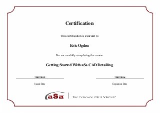 Certification
This certification is awarded to
Eric Ogden
For successfully completing the course
Getting Started With aSa CAD Detailing
25/02/2015 25/02/2016
Issued Date Expiration Date
Powered by TCPDF (www.tcpdf.org)
 
