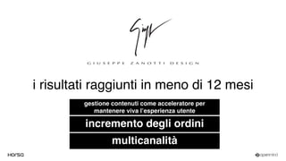 gestione contenuti come acceleratore per
mantenere viva l’esperienza utente
incremento degli ordini
multicanalità
i risultati raggiunti in meno di 12 mesi
 