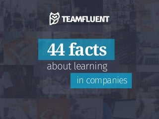 44 facts
about learning
								 in companies
 