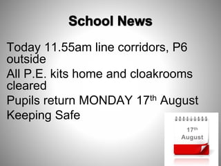 Today 11.55am line corridors, P6
outside
All P.E. kits home and cloakrooms
cleared
Pupils return MONDAY 17th August
Keeping Safe
 