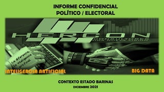 CONTEXTO ESTADO BARINAS
DICIEMBRE 2021
INFORME CONFIDENCIAL
POLÍTICO / ELECTORAL
BIG DATA
INTELIGENCIA ARTIFICIAL
 