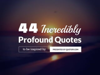 44 Incredibly Profound Quotes To Be Inspired By