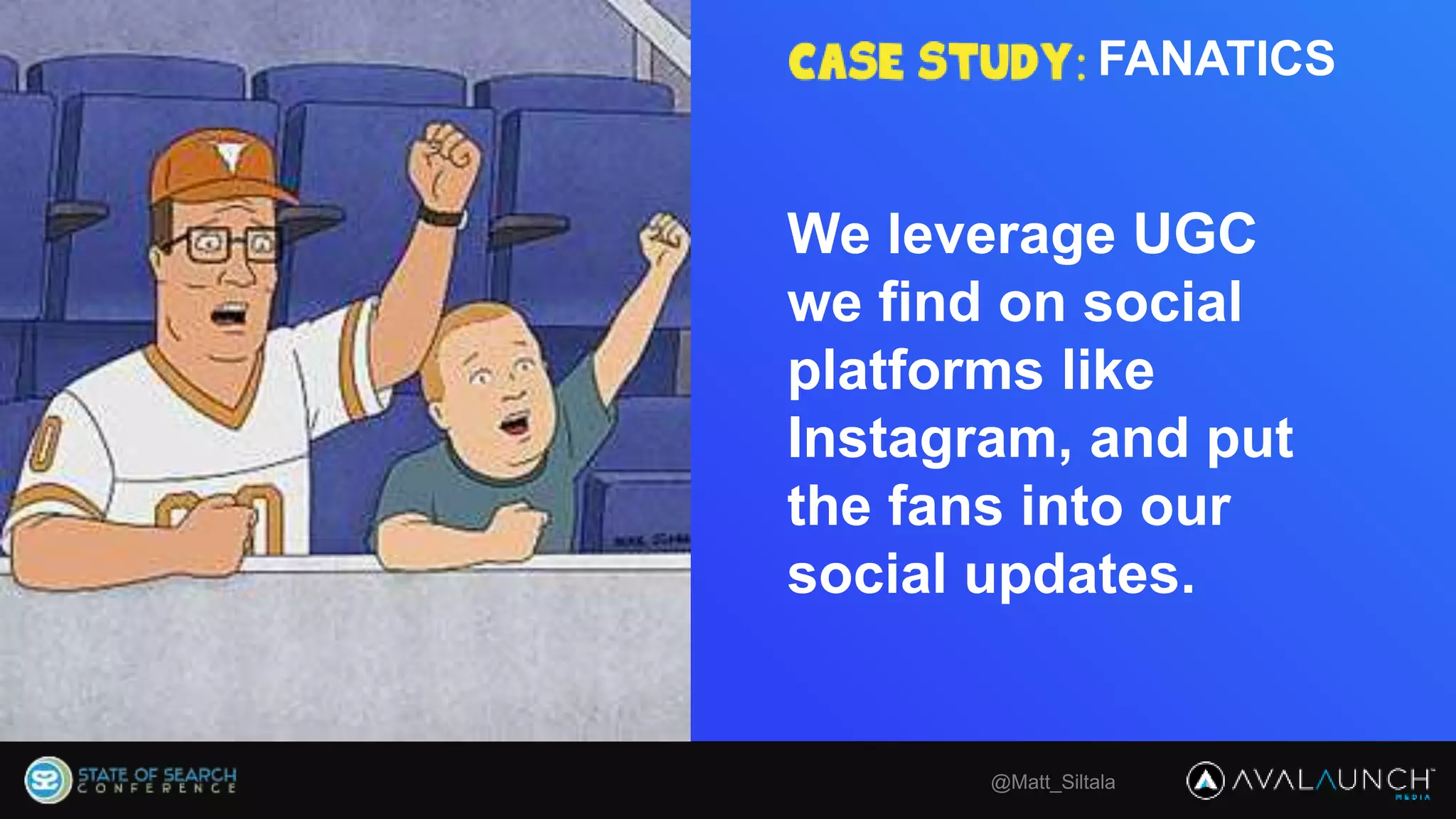 @Matt_Siltala
FANATICS
We leverage UGC
we find on social
platforms like
Instagram, and put
the fans into our
social updates.
 