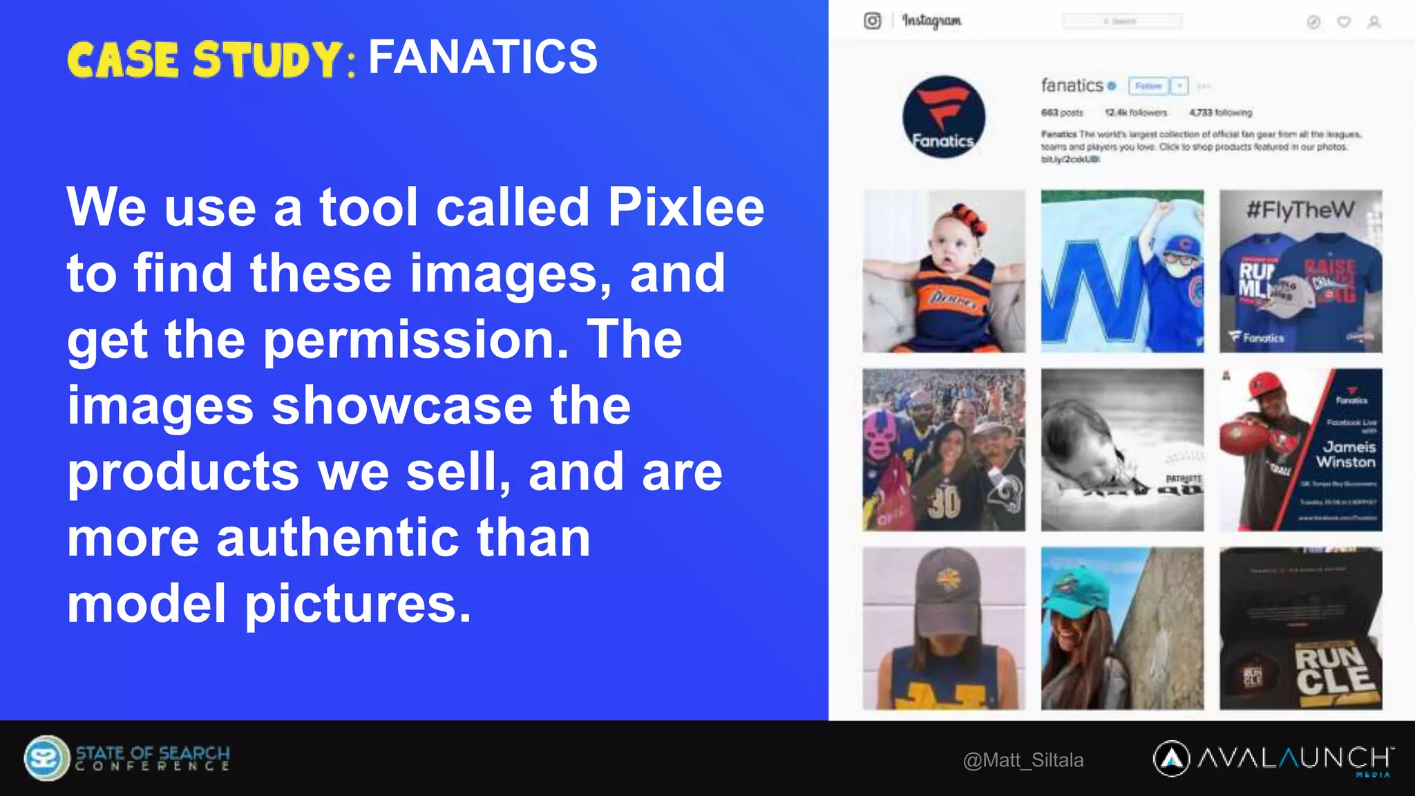 @Matt_Siltala
We use a tool called Pixlee
to find these images, and
get the permission. The
images showcase the
products we sell, and are
more authentic than
model pictures.
FANATICS
 