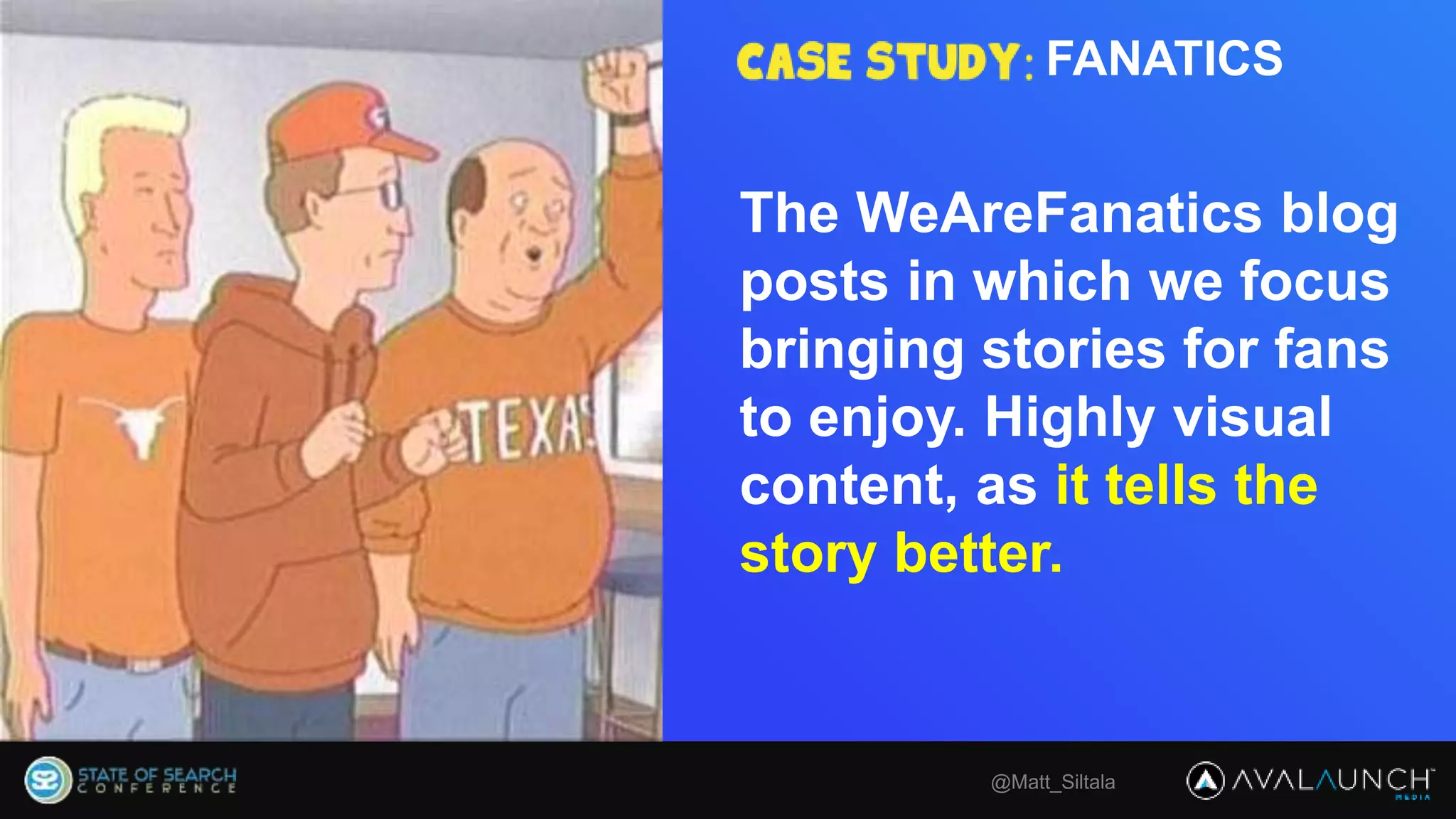 @Matt_Siltala
The WeAreFanatics blog
posts in which we focus
bringing stories for fans
to enjoy. Highly visual
content, as it tells the
story better.
FANATICS
 