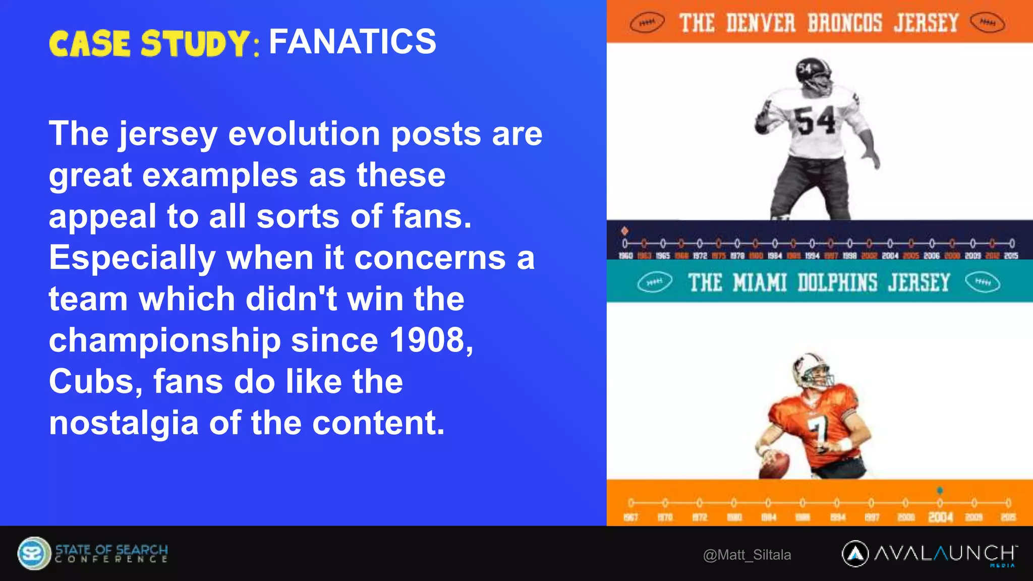 @Matt_Siltala
The jersey evolution posts are
great examples as these
appeal to all sorts of fans.
Especially when it concerns a
team which didn't win the
championship since 1908,
Cubs, fans do like the
nostalgia of the content.
FANATICS
 