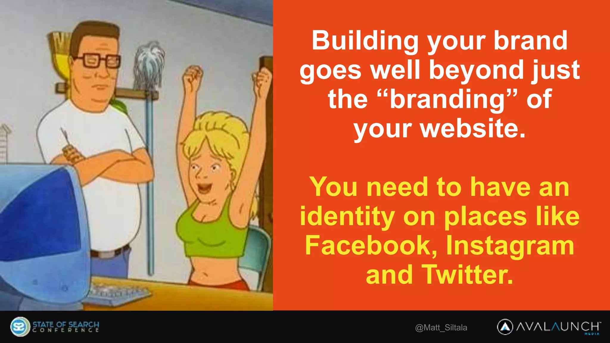 @Matt_Siltala
Building your brand
goes well beyond just
the “branding” of
your website.
You need to have an
identity on places like
Facebook, Instagram
and Twitter.
 