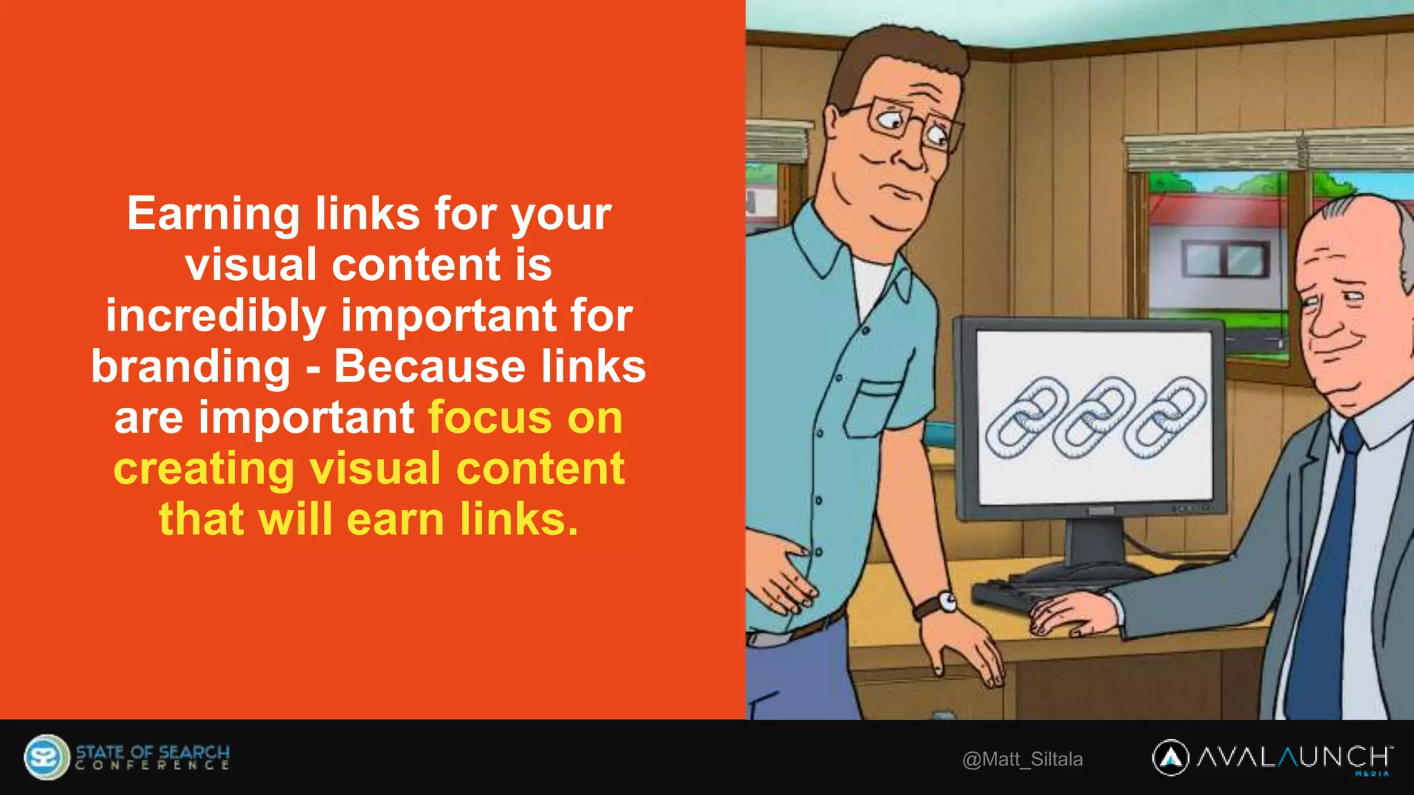 Earning links for your
visual content is
incredibly important for
branding - Because links
are important focus on
creating visual content
that will earn links.
@Matt_Siltala
 