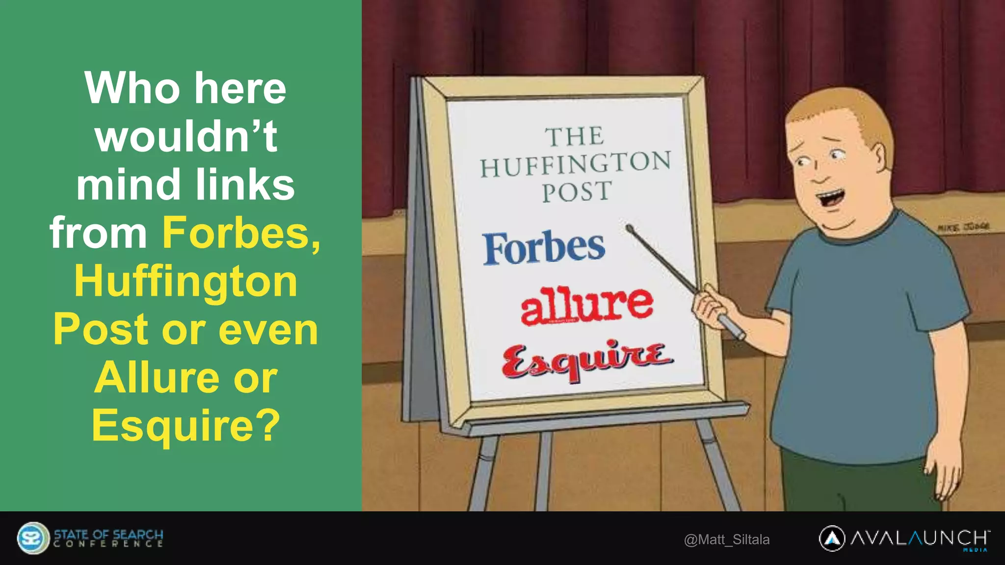 Who here
wouldn’t
mind links
from Forbes,
Huffington
Post or even
Allure or
Esquire?
@Matt_Siltala
 