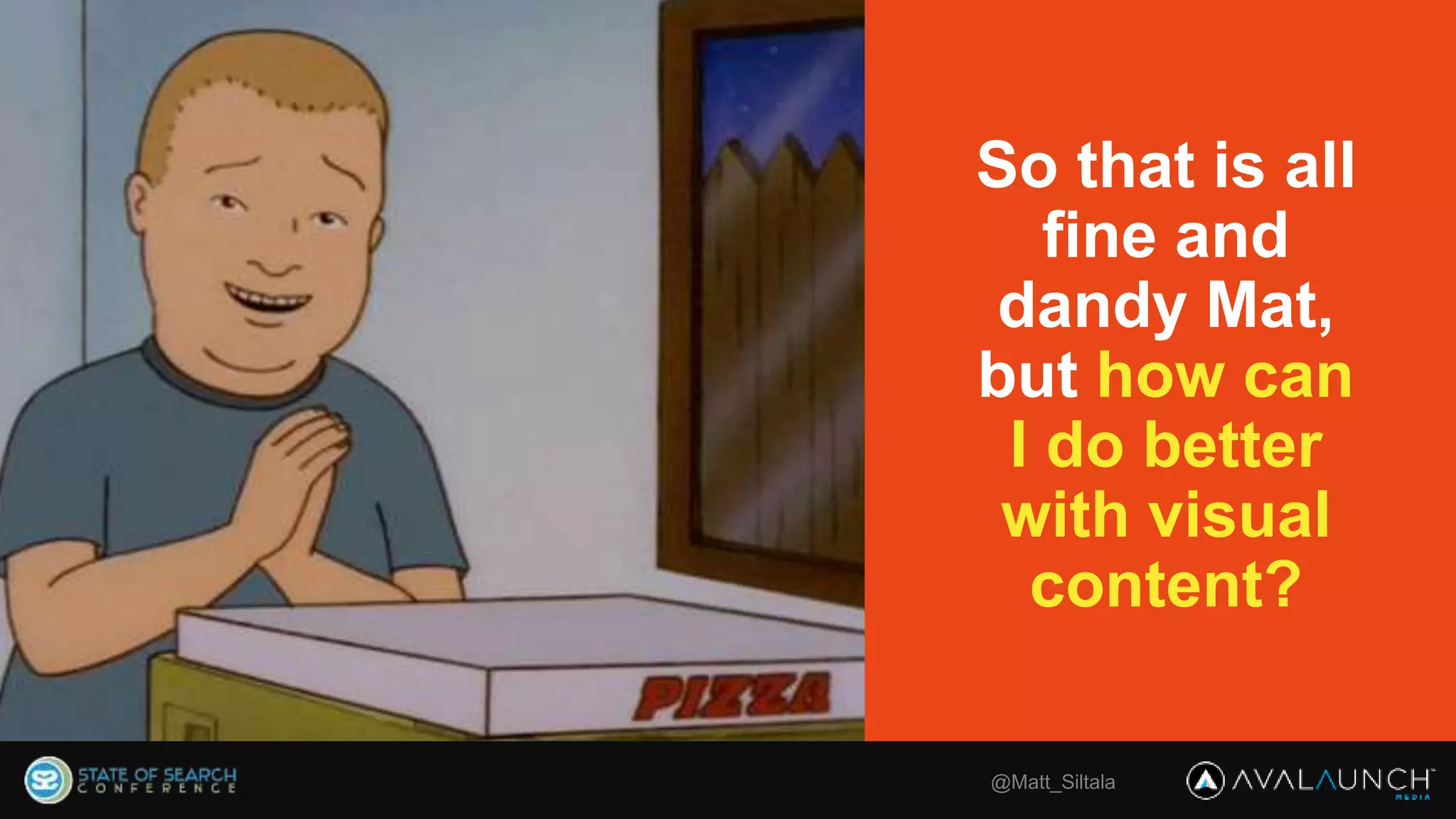 So that is all
fine and
dandy Mat,
but how can
I do better
with visual
content?
@Matt_Siltala
 