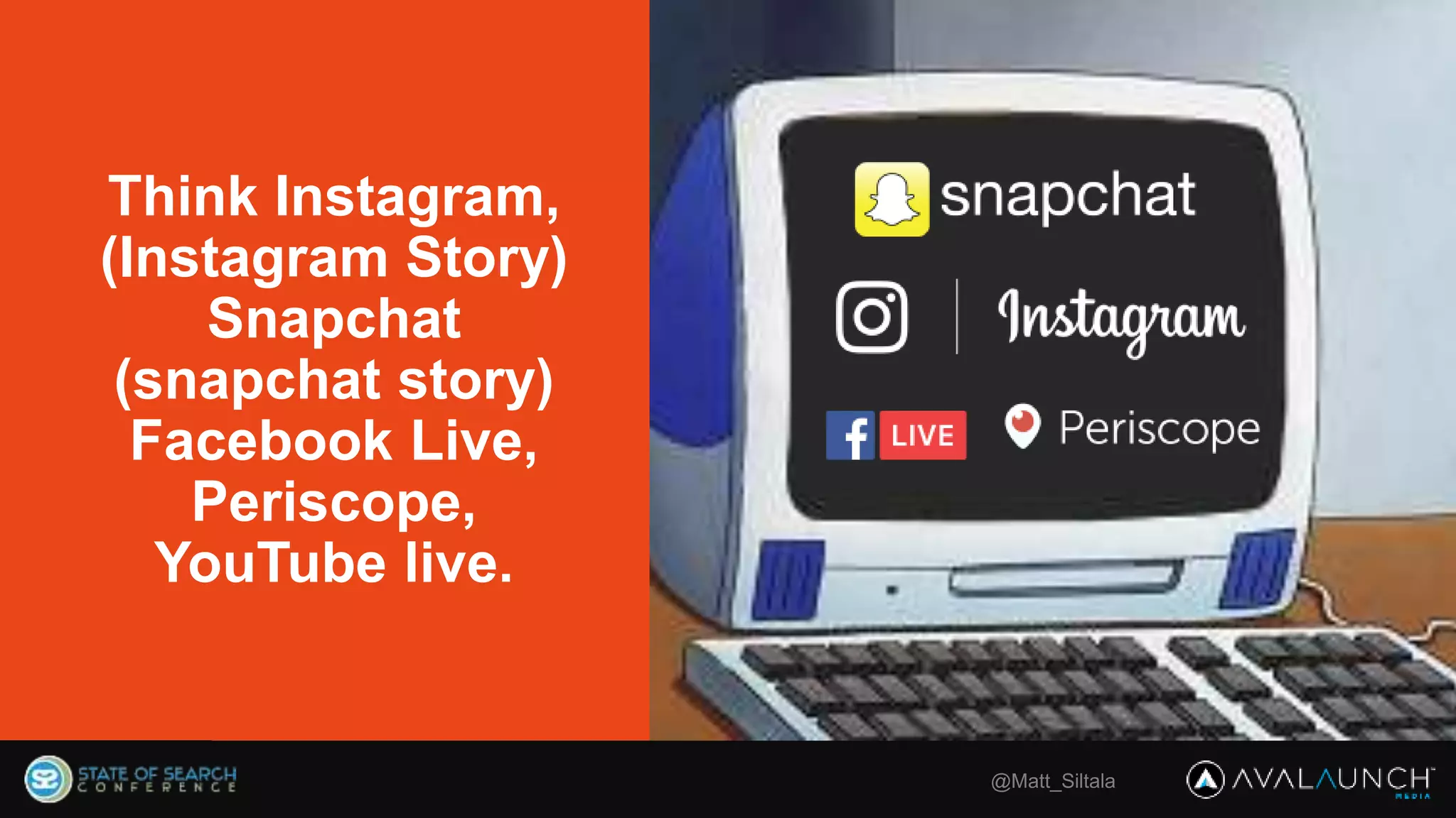 @Matt_Siltala
Think Instagram,
(Instagram Story)
Snapchat
(snapchat story)
Facebook Live,
Periscope,
YouTube live.
 