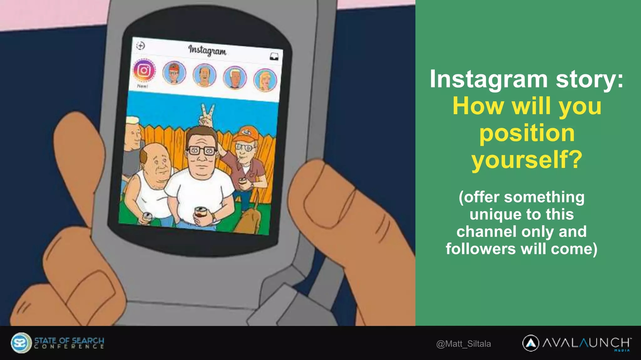 Instagram story:
How will you
position
yourself?
@Matt_Siltala
(offer something
unique to this
channel only and
followers will come)
 