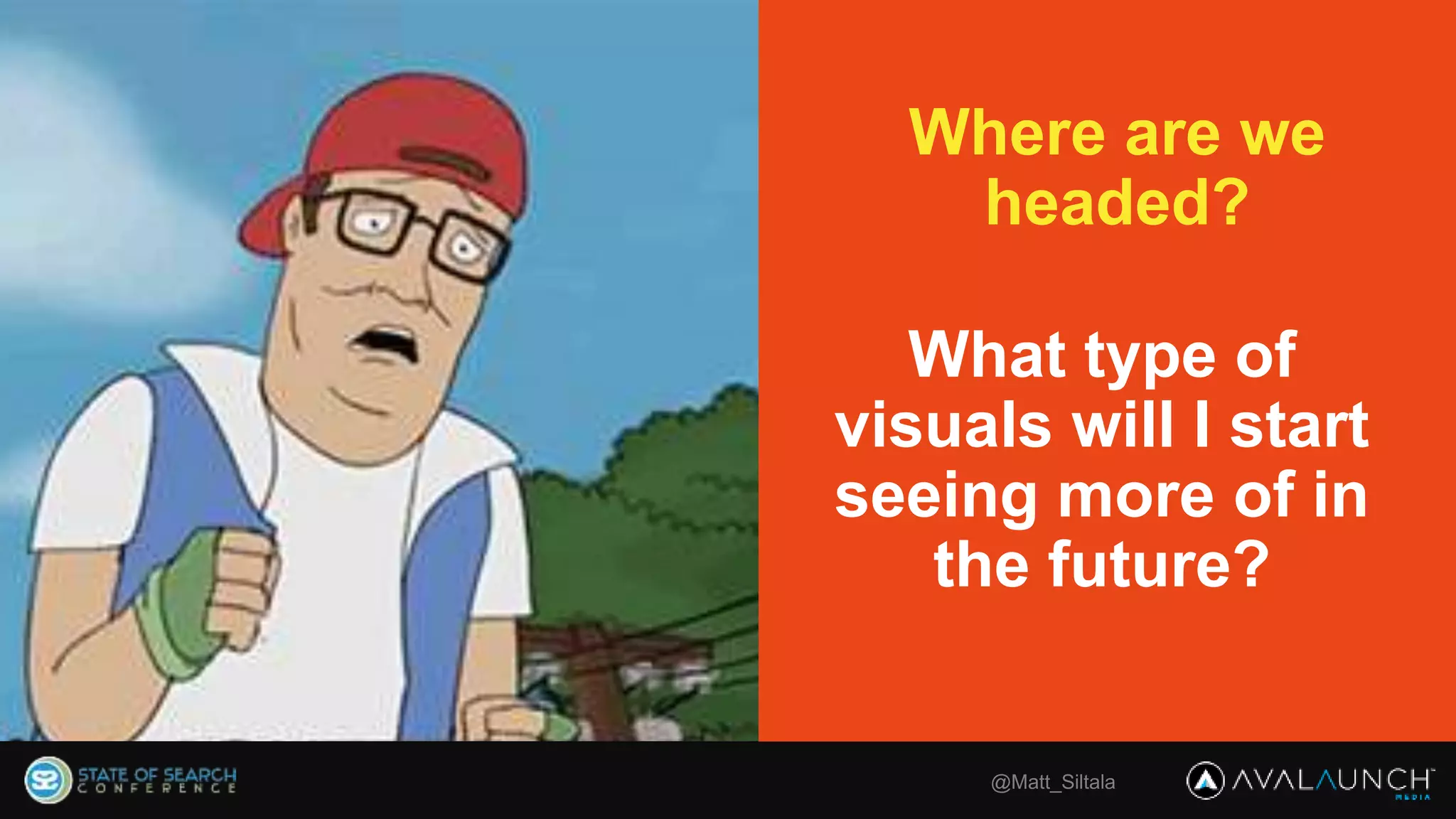 @Matt_Siltala
Where are we
headed?
What type of
visuals will I start
seeing more of in
the future?
 