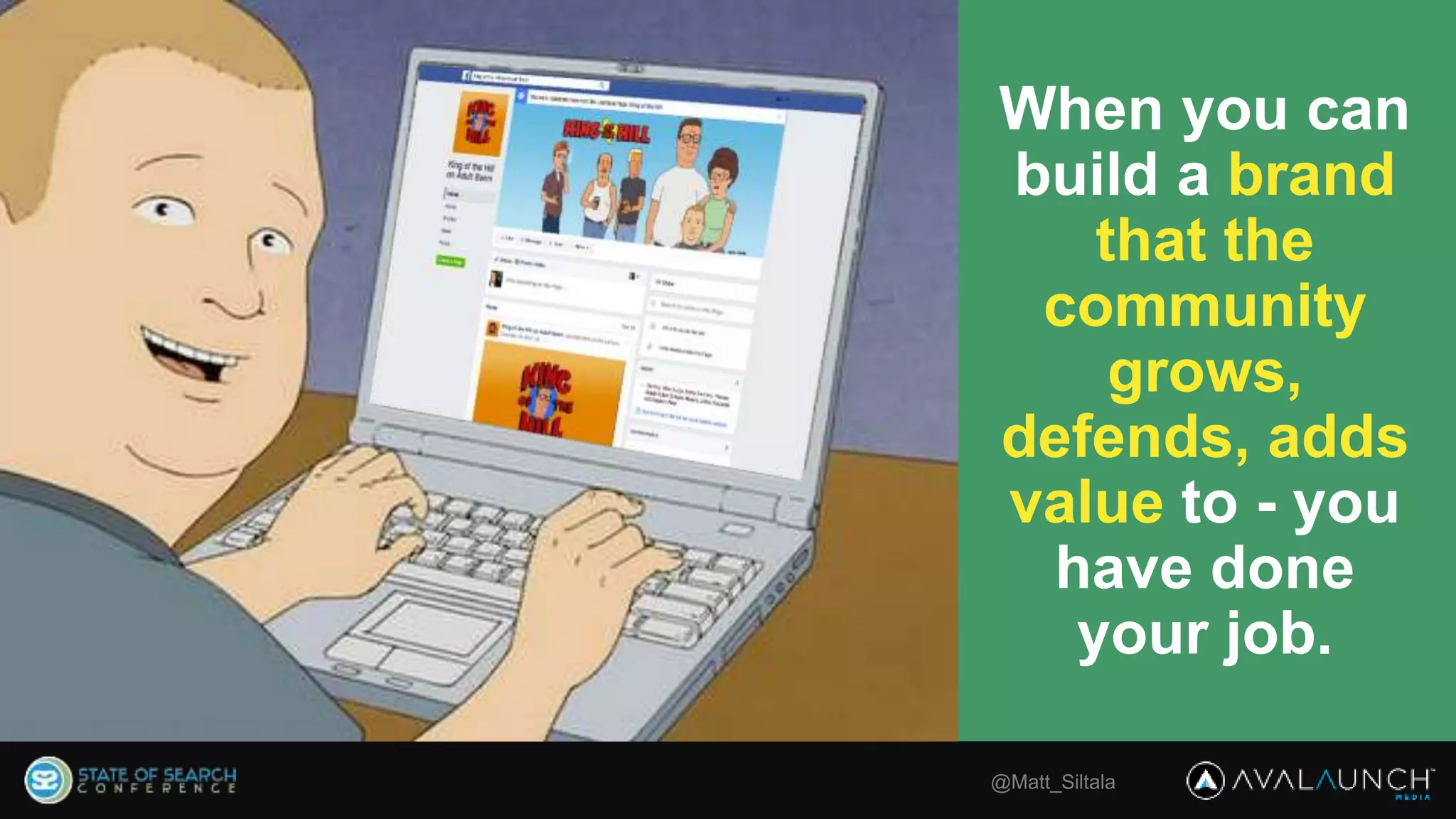 @Matt_Siltala
When you can
build a brand
that the
community
grows,
defends, adds
value to - you
have done
your job.
 