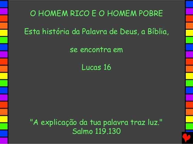 O HOMEM RICO E O HOMEM POBRE
Esta histÃ³ria da Palavra de Deus, a BÃ­blia,
se encontra em
Lucas 16
"A explicaÃ§Ã£o da tua pala...