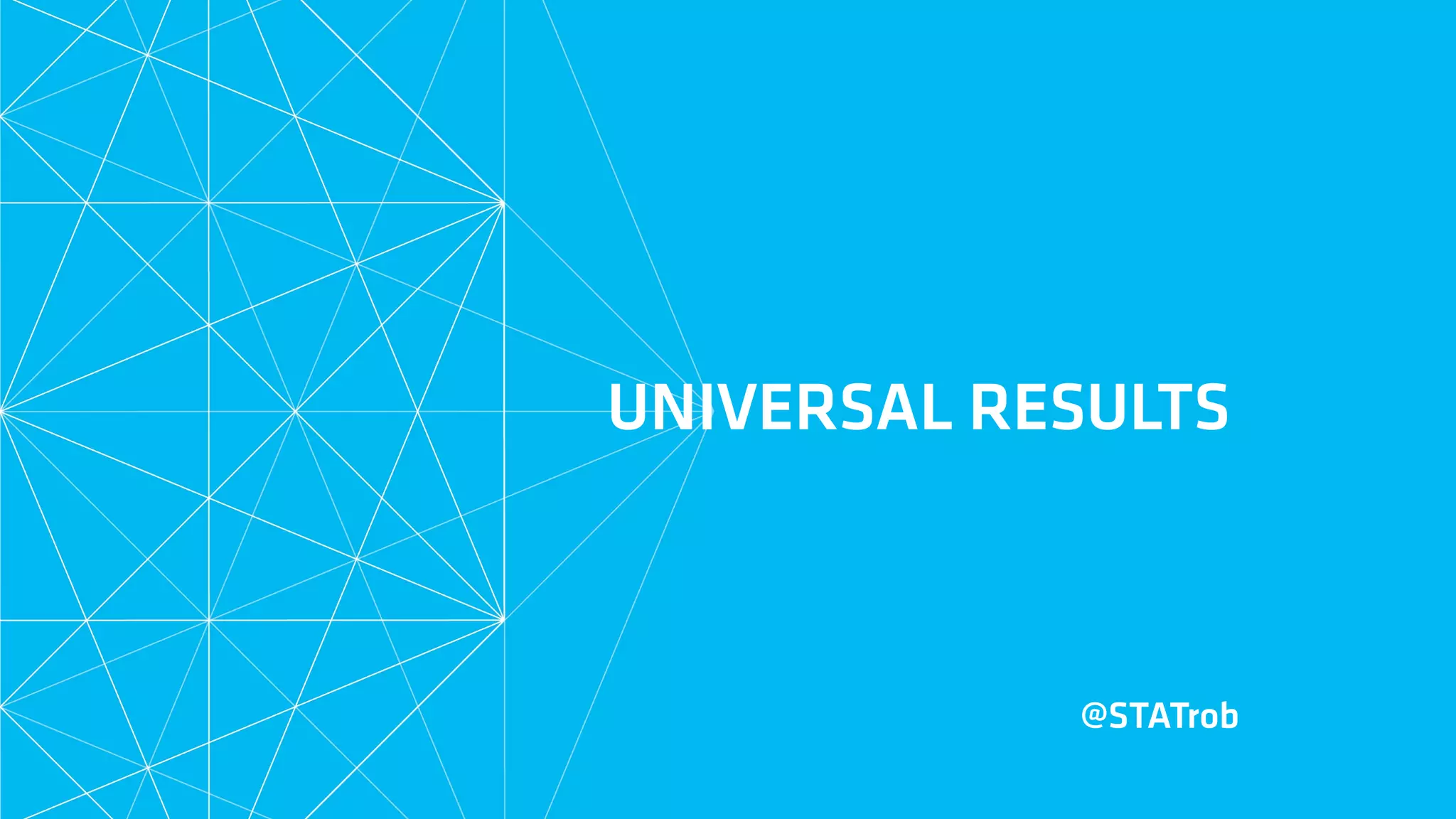 UNIVERSAL RESULTS
@STATrob
 
