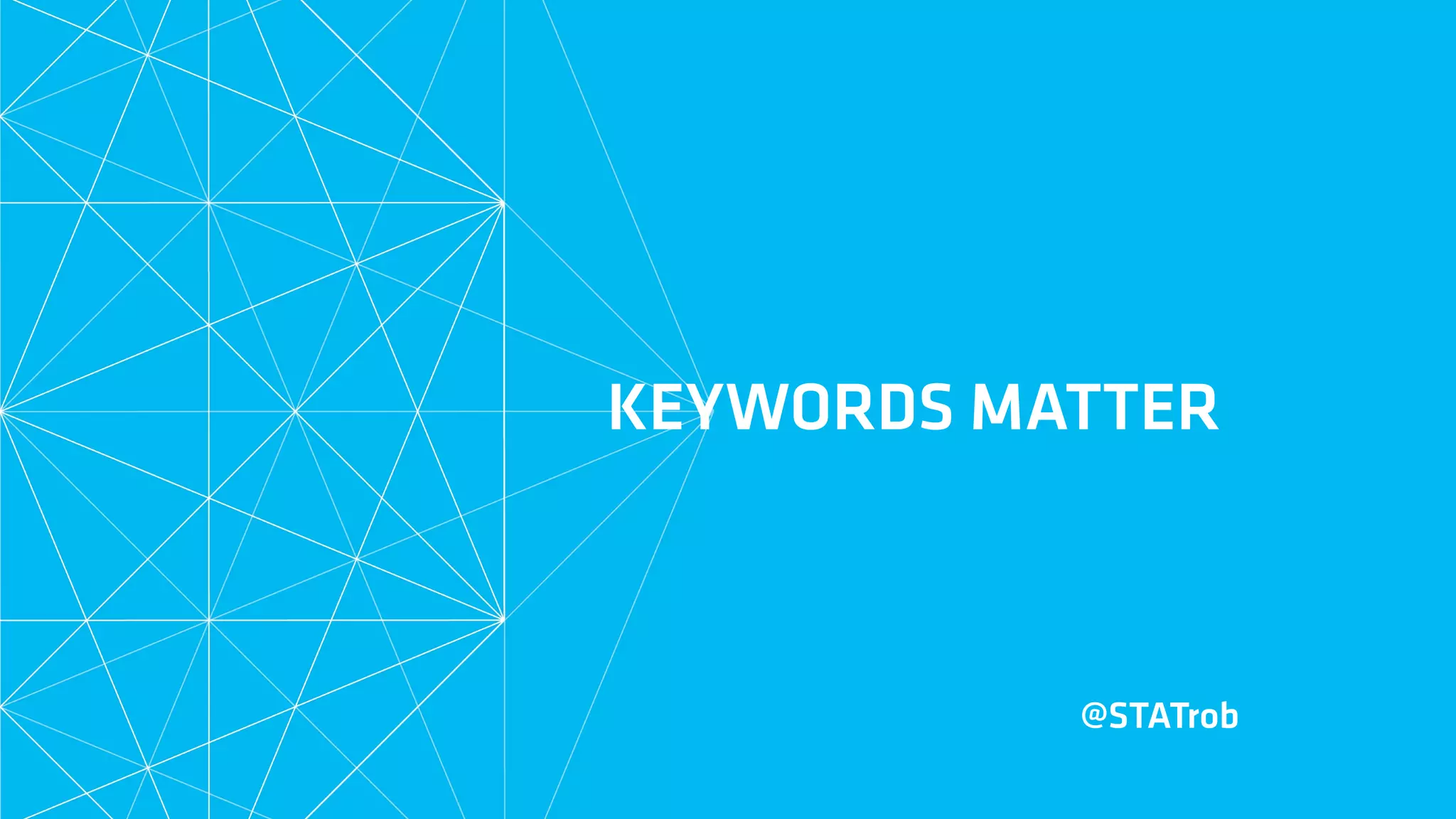 KEYWORDS MATTER
@STATrob
 