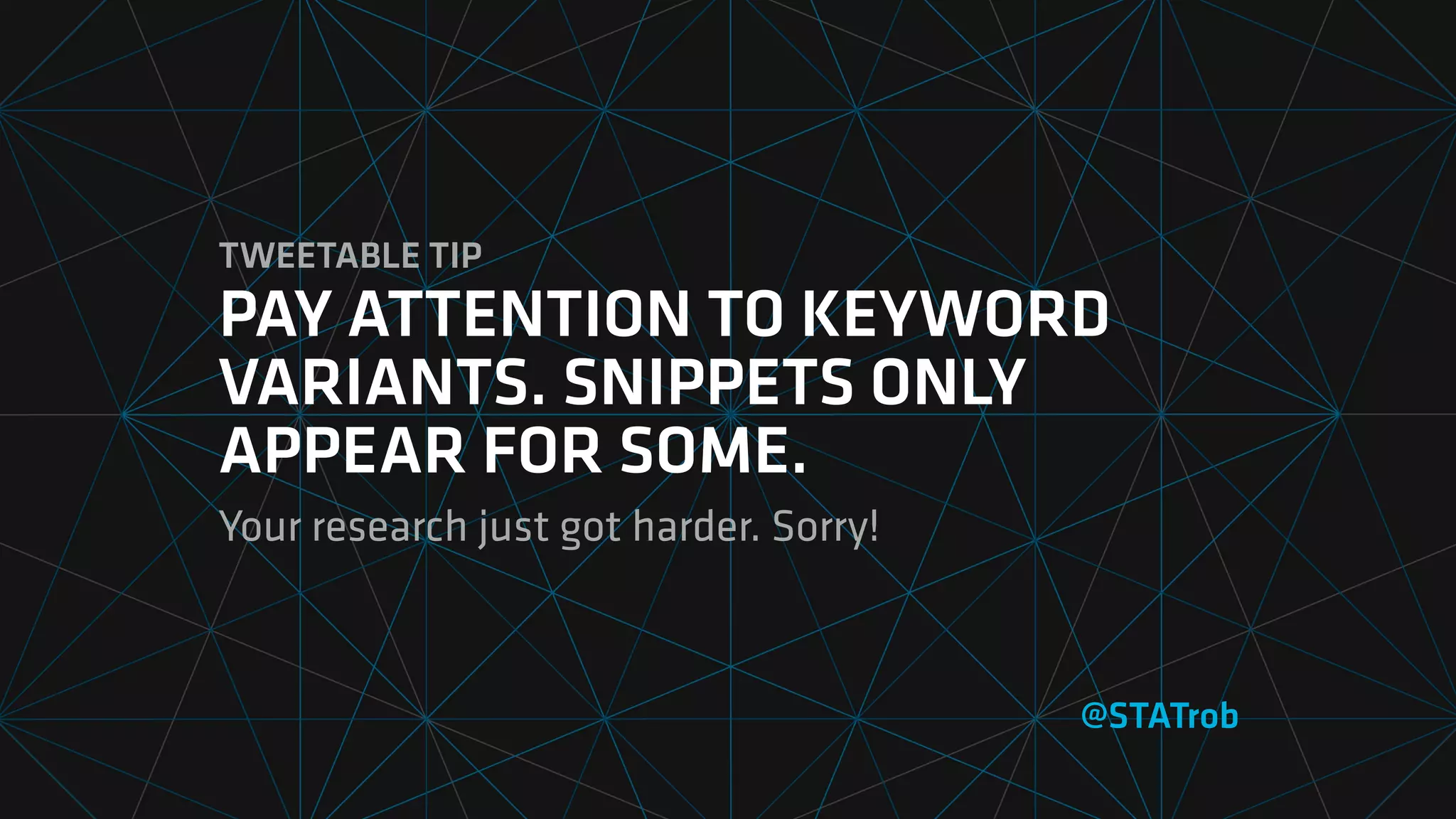 TWEETABLE TIP
PAY ATTENTION TO KEYWORD
VARIANTS. SNIPPETS ONLY
APPEAR FOR SOME.
Your research just got harder. Sorry!
@STATrob
 