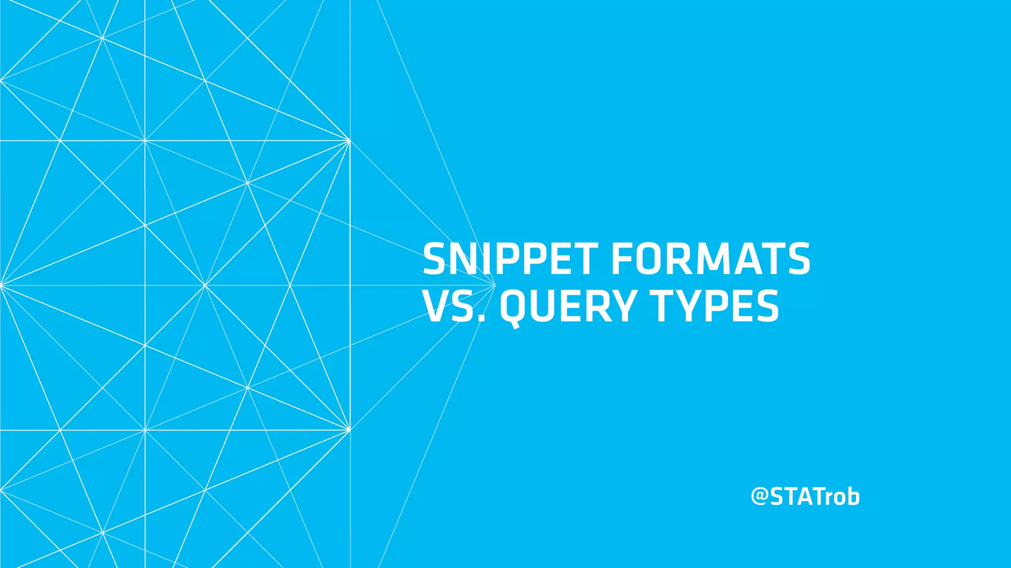 SNIPPET FORMATS  
VS. QUERY TYPES
@STATrob
 