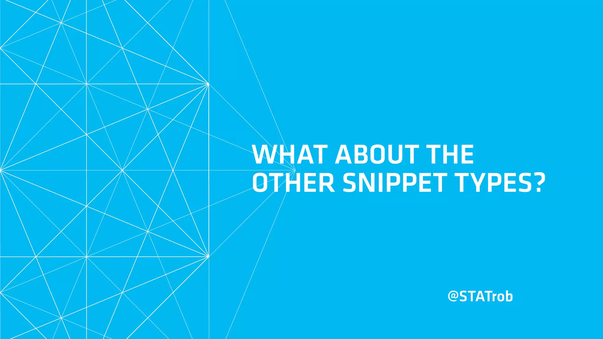 WHAT ABOUT THE
OTHER SNIPPET TYPES?
@STATrob
 