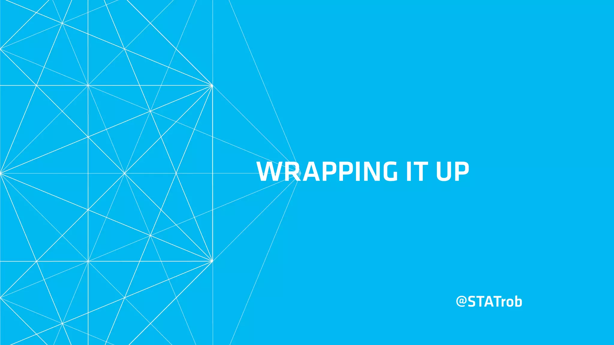 WRAPPING IT UP
@STATrob
 