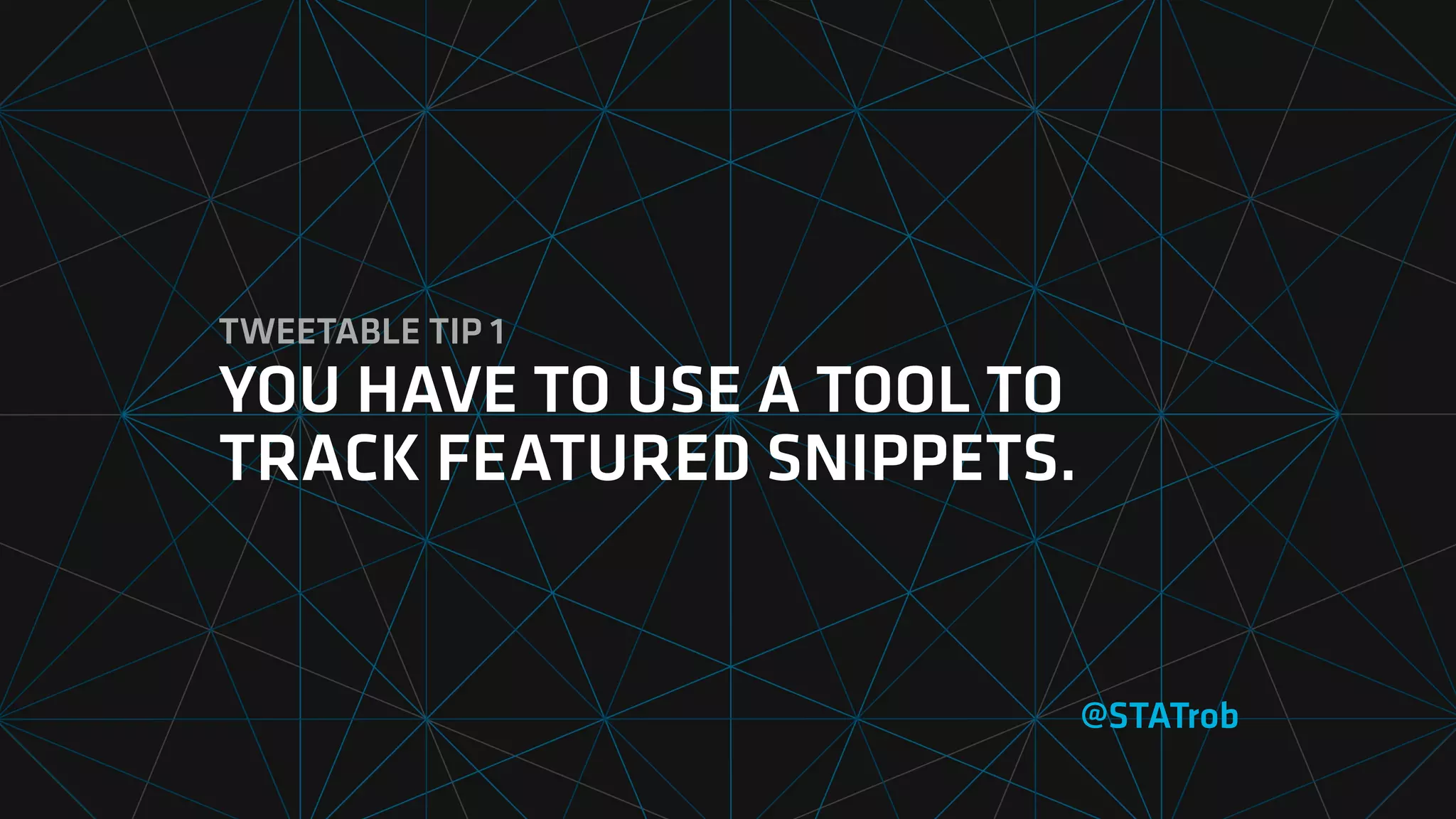TWEETABLE TIP 1
YOU HAVE TO USE A TOOL TO
TRACK FEATURED SNIPPETS.
@STATrob
 